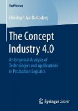 Christoph Jan Bartodziej - The Concept Industry 4.0: An Empirical Analysis of Technologies and Applications in Production Logistics - 9783658165017 - V9783658165017