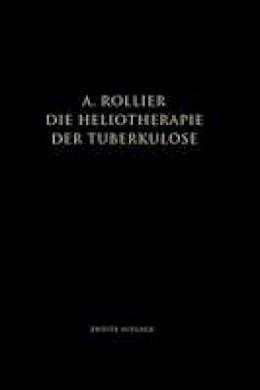 Auguste Rollier - Die Heliotherapie der Tuberkulose: Mit besonderer Berücksichtigung ihrer Chirurgischen Formen - 9783662275191 - V9783662275191