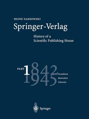 Heinz Sarkowski - Springer-Verlag: History of a Scientific Publishing House: Part 1: 1842-1945 Foundation Maturation Adversity - 9783662308301 - V9783662308301