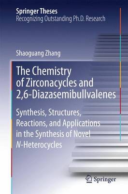 Shaoguang Zhang - The Chemistry of Zirconacycles and 2,6-Diazasemibullvalenes: Synthesis, Structures, Reactions, and Applications in the Synthesis of Novel N-Heterocycles - 9783662450208 - V9783662450208