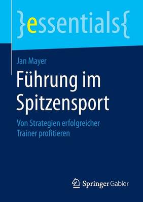 Jan Mayer - F hrung Im Spitzensport: Von Strategien Erfolgreicher Trainer Profitieren - 9783662457870 - V9783662457870