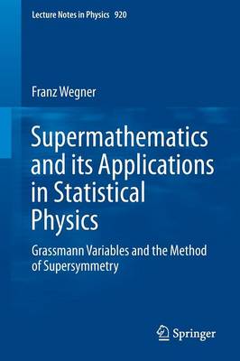 Franz Wegner - Supermathematics and its Applications in Statistical Physics: Grassmann Variables and the Method of Supersymmetry - 9783662491683 - V9783662491683