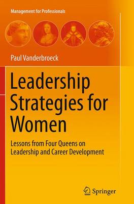 Paul Vanderbroeck - Leadership Strategies for Women: Lessons from Four Queens on Leadership and Career Development - 9783662524756 - V9783662524756