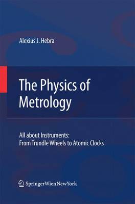 Alexius J. Hebra - The Physics of Metrology: All about Instruments: From Trundle Wheels to Atomic Clocks - 9783709116746 - V9783709116746