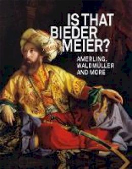 Agnes Husslein-Arco - IS THAT BIEDERMEIER?: Amerling, Waldmuller, and more - 9783777427799 - V9783777427799