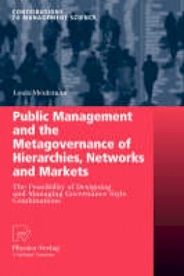 Louis Meuleman - Public Management and the Metagovernance of Hierarchies, Networks and Markets: The Feasibility of Designing and Managing Governance Style Combinations - 9783790820539 - V9783790820539