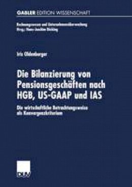 Iris Oldenburger - Die Bilanzierung von Pensionsgeschäften nach HGB, US-GAAP und IAS: Die wirtschaftliche Betrachtungsweise als Konvergenzkriterium (Rechnungswesen und Unternehmensüberwachung) (German Edition) - 9783824473229 - V9783824473229