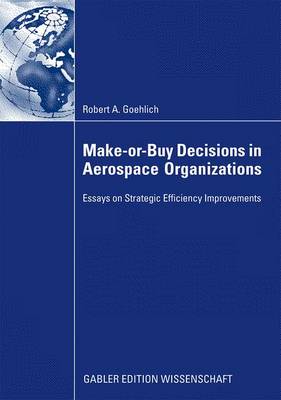 Robert A. Goehlich - Make-or-Buy Decisions in Aerospace Organizations: Essays on Strategic Efficiency Improvements - 9783834915306 - V9783834915306