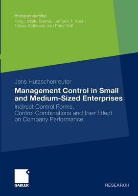 Jens Hutzschenreuter - Management Control in Small and Medium-Sized Enterprises: Indirect Control Forms, Control Combinations and their Effect on Company Performance (Entrepreneurship) - 9783834919908 - V9783834919908