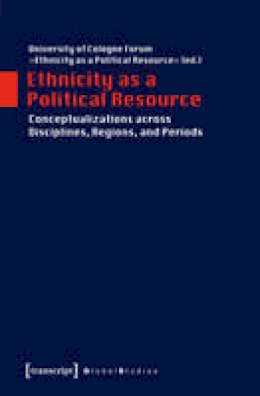 University Of Cologn - Ethnicity as a Political Resource: Conceptualizations across Disciplines, Regions, and Periods - 9783837630138 - V9783837630138