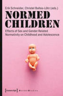 Erik Schneider - Normed Children: Effects of Gender & Sex Related Normativity on Childhood & Adolescence - 9783837630206 - V9783837630206