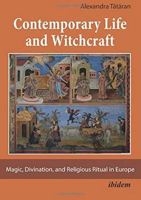 Alexandra Tataran - Contemporary Life and Witchcraft: Magic, Divination, and Religious Ritual in Europe - 9783838207384 - V9783838207384