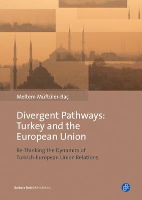 Meltem Muftuler-Bac - Divergent Pathways: Turkey and the European Union: Re-Thinking the Dynamics of Turkish-European Union Relations - 9783847406129 - V9783847406129