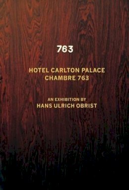 Hans-Ulrich Obrist - Hotel Carlton Palace. Chambre 763: An Exhibition by Hans Ulrich Obrist - 9783863355357 - V9783863355357