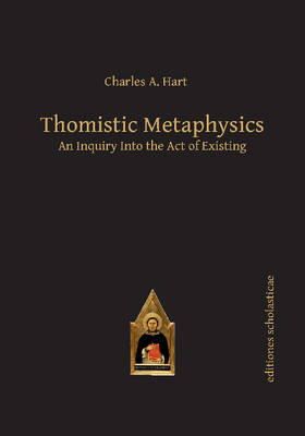 Charles A. Hart - Thomistic Metaphysics: An Inquiry Into the Act of Existing - 9783868385588 - V9783868385588