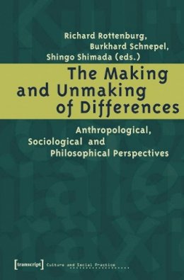 Richard Rottenburg - The Making and Unmaking of Differences – Anthropological, Sociological and Philosophical Perspectives - 9783899424263 - V9783899424263