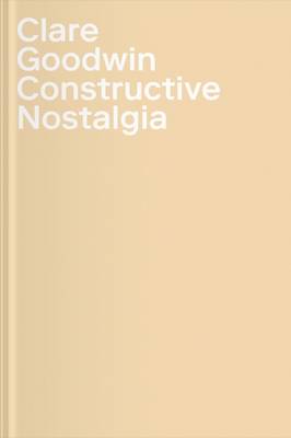 Felicity Lunn - Clare Goodwin: Constructive Nostalgia - 9783903004788 - V9783903004788