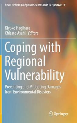 Kiyoko Hagihara (Ed.) - Coping with Regional Vulnerability: Preventing and Mitigating Damages from Environmental Disasters (New Frontiers in Regional Science: Asian Perspectives) - 9784431551683 - V9784431551683