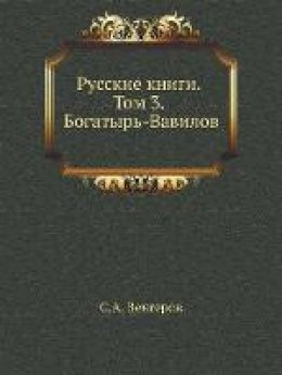 S A Vengerov - Russkie Knigi. Tom 3. Bogatyr-Vavilov (Russian Edition) - 9785424172724 - V9785424172724