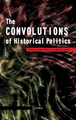 . Ed(S): Miller, Alexei; Lipman, Maria - Convolutions Of Historical Politics - 9786155225154 - V9786155225154