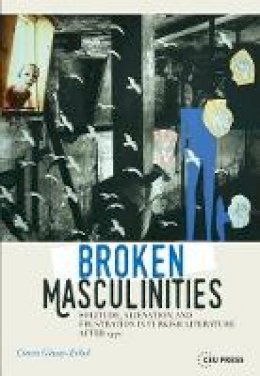 Cimen Gunay-Erkol - Broken Masculinities: Solitude, Alienation, and Frustration in Turkish Literature After 1970 - 9786155225253 - V9786155225253