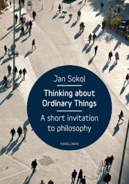 Jan Sokol - Thinking about Ordinary Things: A Short Invitation to Philosophy - 9788024622293 - V9788024622293