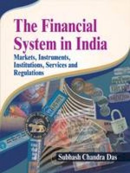 Subhash Chandra das - The Financial System in India: Markets, Instruments, Institutions, Services and Regulations - 9788120350694 - V9788120350694