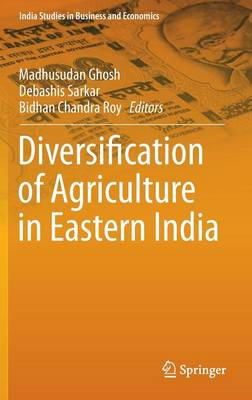 Madhusudan Ghosh (Ed.) - Diversification of Agriculture in Eastern India (India Studies in Business and Economics) - 9788132219965 - V9788132219965