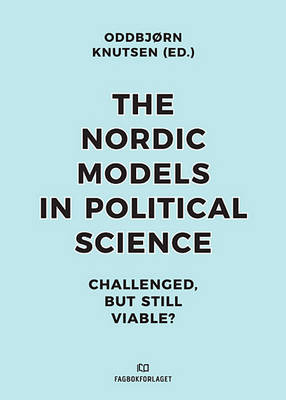 Oddbjorn Knutsen - Nordic Models in Political Science: Challenged, But Still Viable - 9788245021752 - V9788245021752