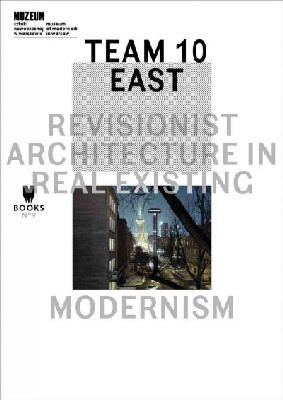 Lukasz Stanek - Team 10 East – Revisionist Architecture in Real Existing Modernism - 9788364177033 - V9788364177033