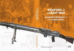 Valdimir Glazkov - Weapons of the Great War: Automatic Weapons of the Russian Army - 9788365281289 - V9788365281289