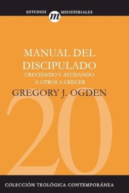 Greg J. Ogden - Manual del Discipulado: Creciendo Y Ayudando a Otros a Crecer: 20 (Coleccion Teologica Contemporanea: Estudios Ministeriales) - 9788482675022 - V9788482675022