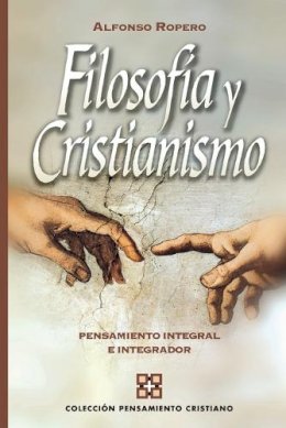 Alfonso Ropero - Filosofia Y Cristianismo: Pensamiento integral e integrador (Colección Pensamiento Cristiano) - 9788482675060 - V9788482675060