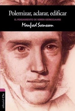 Manfred Svensson - Polemizar, aclarar, edificar: El pensamiento de Søren Kierkegaard: El Pensamiento de Sören Kierkegaard - 9788482678368 - V9788482678368