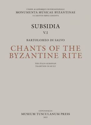 Bartolomeo Salvo - Chants of the Byzantine Rite: The Italo-Albanian Tradition in Sicily: Canti Ecclesiastici della Tradizione Italo-Albanese in Sicilia (Monumenta Musicae Byzantinae, Subsidia) - 9788763542661 - V9788763542661