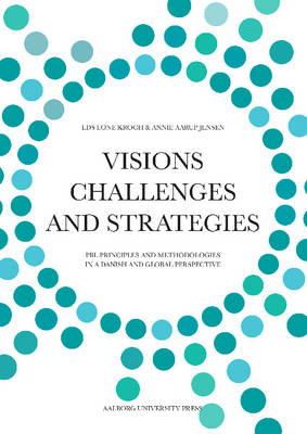 Lone Krogh (Ed.) - Visions, Challenges, and Strategies: PBL Principles and Methodologies in a Danish and Global Perspective - 9788771120998 - V9788771120998