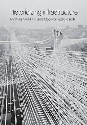 Andreas Marklund - Historicizing Infrastructure - 9788771125948 - V9788771125948