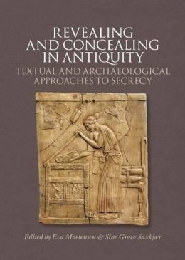 Eva Mortensen - Revealing and Concealing in Antiquity: Textual and Archaeological Approaches to Secrecy (Aarhus Studies in Mediterranean Antiquity) - 9788771243895 - V9788771243895