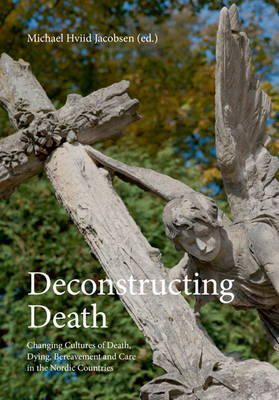 Jacobsen M.V. - Deconstructing Death: Changing Cultures of Death, Dying, Bereavement and Care in the Nordic Countries (Studies in History and Social Sciences) - 9788776745950 - V9788776745950