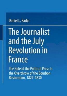 D.L. Rader - The Journalists and the July Revolution in France: The Role of the Political Press in the Overthrow of the Bourbon Restoration, 1827-1830 - 9789024715527 - V9789024715527