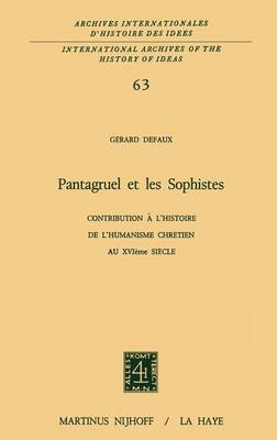 GÉRard Defaux - Pantagruel et les sophistes: Contribution à l'histoire de l'humanisme chrétien au XVIième siècle (International Archives of the History of Ideas   Archives internationales d'histoire des idées) - 9789024715664 - V9789024715664