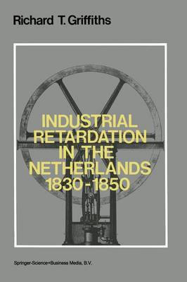 Richard T. Griffiths - Industrial Retardation in the Netherlands 1830-1850 - 9789024721993 - V9789024721993