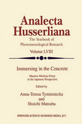 Anna-Teresa Tymieniecka (Ed.) - Immersing in the Concrete: Maurice Merleau-Ponty in the Japanese Perspective (Analecta Husserliana) (Volume 58) - 9789048150359 - V9789048150359