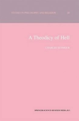 C. Seymour - A Theodicy of Hell (Studies in Philosophy and Religion) (Volume 20) - 9789048154784 - V9789048154784