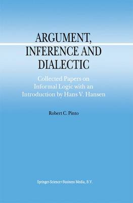 Robert C. Pinto - Argument, Inference and Dialectic: Collected Papers on Informal Logic with an Introduction by Hans V. Hansen (Argumentation Library) - 9789048157136 - V9789048157136