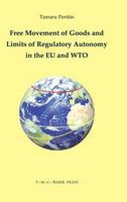 Tamara Perisin - Free Movement of Goods and Limits of Regulatory Autonomy in the EU and WTO - 9789067042901 - V9789067042901