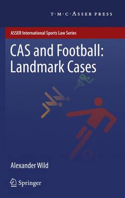 Alexander Wild (Ed.) - CAS and Football: Landmark Cases (ASSER International Sports Law Series) - 9789067049474 - V9789067049474