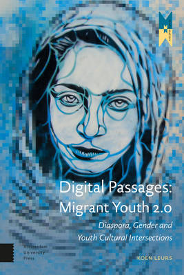 Koen Leurs - Digital Passages: Migrant Youth 2.0: Diaspora, Gender and Youth Cultural Intersections (Amsterdam University Press - MediaMatters) - 9789089646408 - V9789089646408