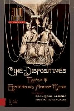 Maria Tortajada (Ed.) - Cine-Dispositives: Essays in Epistemology Across Media (Film Culture in Transition) - 9789089646668 - V9789089646668