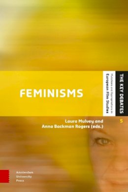 Laura Mulvey (Ed.) - Feminisms: Diversity, Difference and Multiplicity  in Contemporary Film Cultures (Amsterdam University Press - The Key Debates: Mutations and Appropriations in Eu) - 9789089646767 - V9789089646767